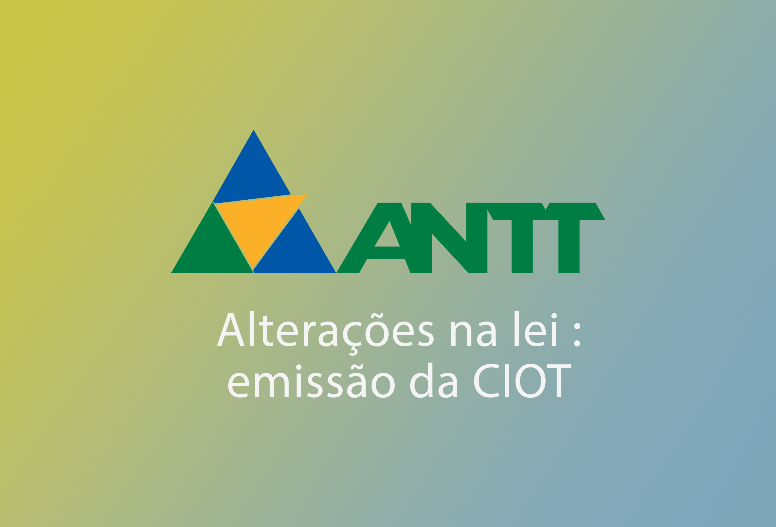 ANTT - OBRIGATORIEDADE DA EMISSÃO DO CIOT (ALTERAÇÕES NA LEI)